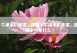 苹果手机绑定qq邮箱（苹果手机绑定qq邮箱全名是什么）